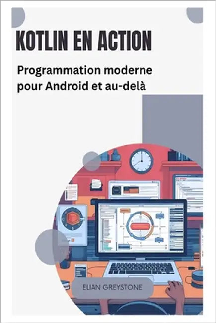 Kotlin en action: Programmation moderne pour Android et au-delà by Greystone, Elian