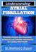 Understanding Atrial Fibrillation: Essential Insights into Prevention, Treatment, and Lifestyle Adjustments for Lasting Heart Health by C. Bryson, Matthew