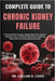 Complete Guide to Chronic Kidney Failure: Practical Nutrition Strategies, Lifestyle Adjustments, Symptom Management Tools, And Holistic Approaches For by Callum H. Louis