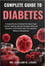 Complete Guide to Diabetes: A Comprehensive Handbook On Blood Sugar Control, Healthy Lifestyle Strategies, Balanced Nutrition, And Practical Tools For by Callum H. Louis