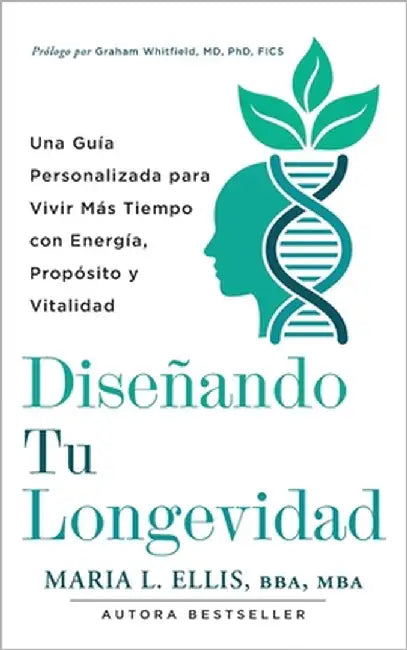 Diseñando Tu Longevidad: Una Guía Personalizada para Vivir Más Tiempo Con Energía Propósito y Vitalidad by Ellis Bba Mba, Maria L.