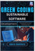 Green Coding Sustainable Software Development: Write energy-efficient and eco-friendly code - tips for the conscientious coder by Hawthorn, Amara
