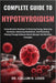 Complete Guide to Hypothyroidism: Comprehensive Roadmap To Restoring Energy, Balancing Hormones, Enhancing Metabolism, And Reclaiming Vitality Through by Callum H. Louis