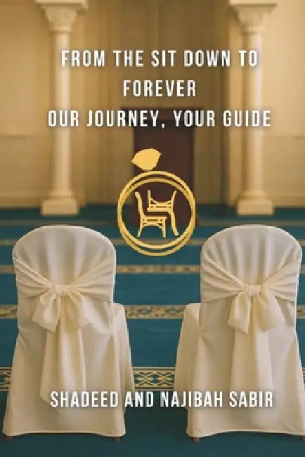 From The Sit Down to Forever Our Journey, Your Guide: What to Ask, What to Expect, and What Truly Matters Before Marriage by Najibah Sabir, Shadeed Sabir