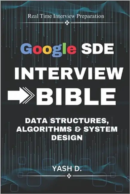 Google SDE Interview Bible: Data Structures, Algorithms & System Design by D, Yash