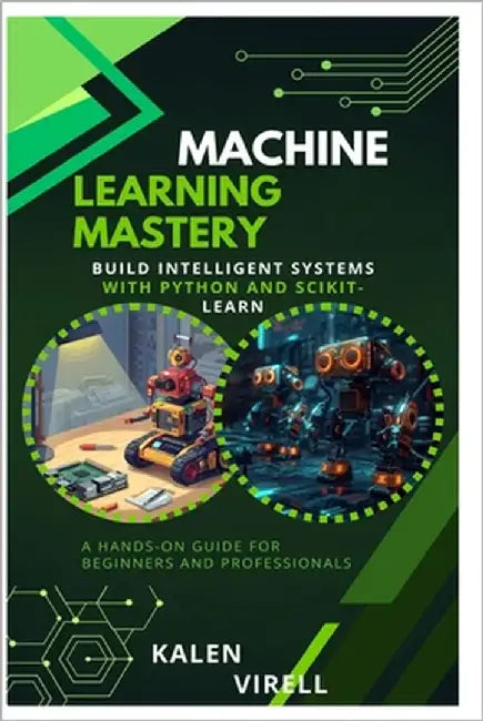 Machine Learning Mastery: Build Intelligent Systems with Python and Scikit- Learn by Virell, Kalen