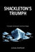 Shackleton's Triumph: The Epic Antarctic Survival Saga by Julian Ashford