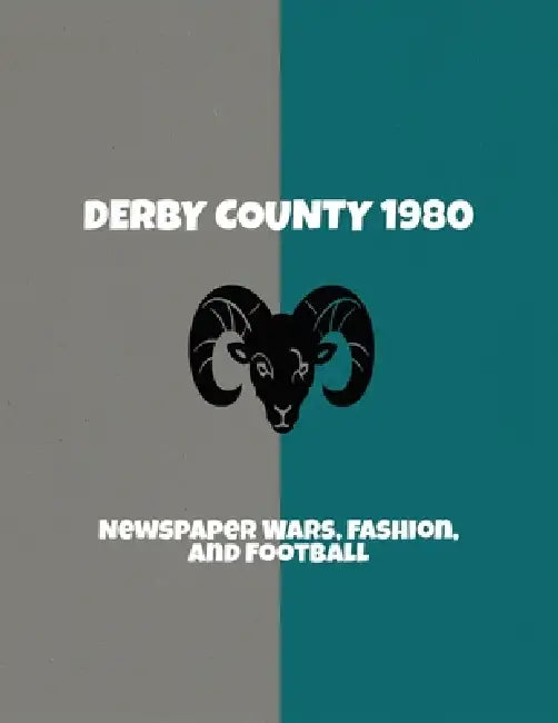 Derby County 1980: Newspaper Wars, Fashion, And Football by Sadie Williams