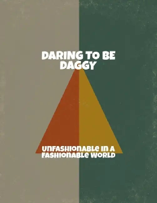Daring To Be Daggy: Unfashionable In A Fashionable World by James Eggers