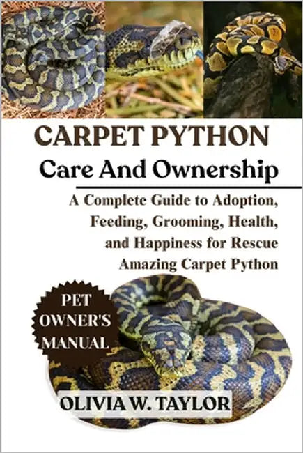 Carpet Python as Pet: A Complete Guide to Adoption, Feeding, Grooming, Health, and Happiness for Rescue Amazing Carpet Python by W. Taylor, Olivia