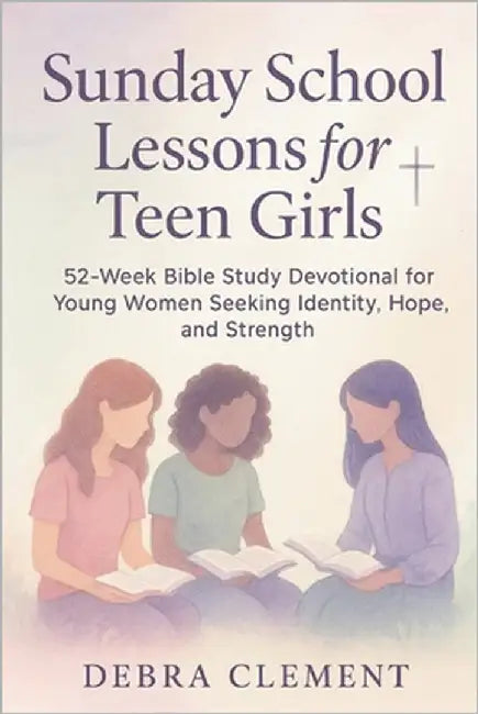 Sunday School Lessons for Teen Girls: 52-Week Bible Study Devotional for Young Women Seeking Identity, Hope, and Strength by Clement, Debra