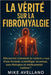 La Vérité Sur La Fibromyalgie: Découvrez comment la vaincre à l'aide d'une formule scientifique inconnue, sans thérapies ni médicaments coûteux ! by Mike Avellano, Mike Avellano