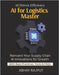 AI for Logistics Mastery: Optimize Routes with AI Demand Forecasting Simplified Smarter Warehousing with AI Logistics Reinvented Track and Predict Fut by Rajput, Abhay