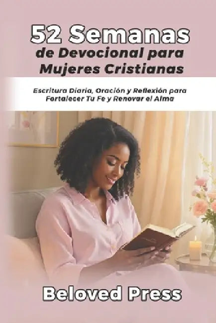 52 Semanas de Devocional para Mujeres Cristianas: Escritura Diaria, Oración y Reflexión para Fortalecer Tu Fe y Renovar el Alma by Beloved Press