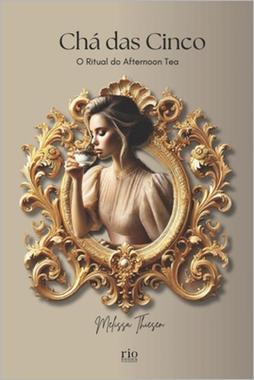 Chá das Cinco: O Ritual do Afternoon Tea by Melissa Thiesen