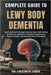 Complete Guide to Lewy Body Dementia: Expert Guidance On Recognizing Early Signs, Implementing Practical Care Approaches, Navigating Cognitive And Phy by Callum H. Louis