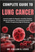 Complete Guide to Lung Cancer: Essential Insights On Diagnosis, Innovative Therapies, Lifestyle Management, And Empowering Patients And Families Throu by Callum H. Louis