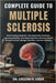 Complete Guide to Multiple Sclerosis: Understanding Symptoms, Managing Daily Challenges, Improving Mobility, And Supporting Brain And Nerve Health Thr by Callum H. Louis