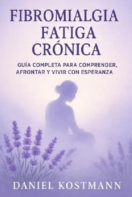 Fibromialgia y Fatiga Crónica: Guía completa para comprender, afrontar y vivir con esperanza by Delia Aramburu, Daniel Kostmann
