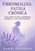 Fibromialgia y Fatiga Crónica: Guía completa para comprender, afrontar y vivir con esperanza by Delia Aramburu, Daniel Kostmann