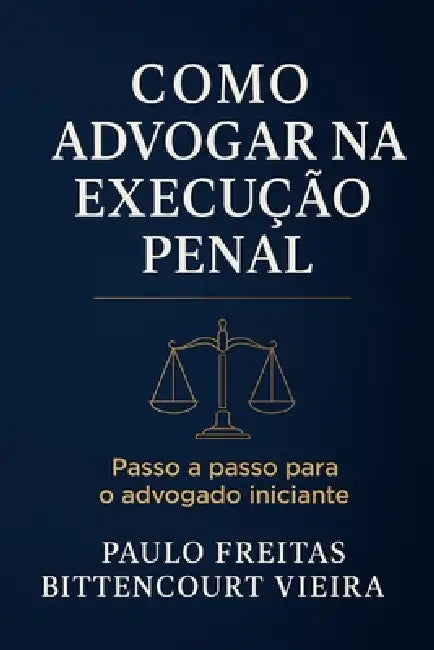 Como Advogar Na Execução Penal: Passo a passo para o advogado iniciante by Jane Cristina Mioto, Maria Paula Mioto Bittencourt Vieira, Paulo Freitas Bittencourt Vieira