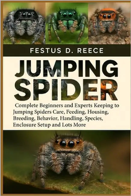 Jumping Spider: Complete Beginners and Experts Keeping to Jumping Spiders Care, Feeding, Housing, Breeding, Behavior, Handling, Species, Enclosure Set by D. Reece, Festus