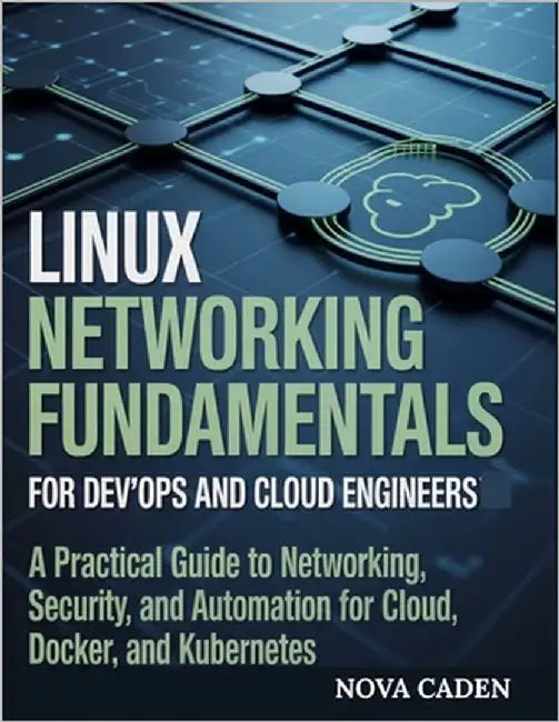 Linux Networking Fundamentals for DevOps and Cloud Engineers: A Practical Guide to Networking, Security, and Automation for Cloud, Docker, and Kuberne by Caden, Nova