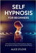 Self Hypnosis for Beginners: A Practical Guide to Reduce Stress, Improve Sleep, Build Confidence and Find Inner Peace. by D'Love, Alice