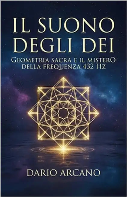 Il Suono degli Dei: Geometria sacra e il mistero della frequenza 432 Hz by Arcano, Dario
