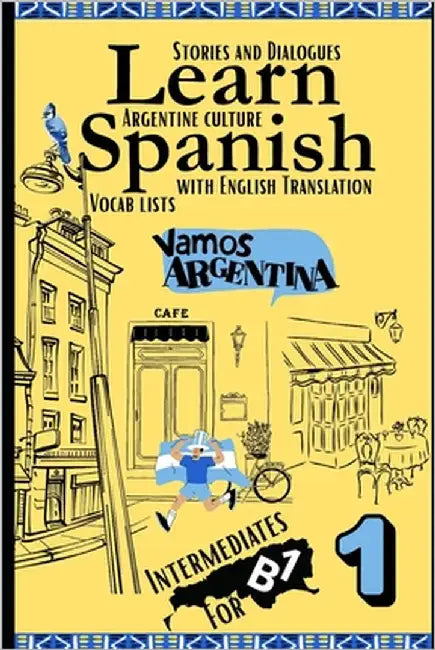 Learn Spanish With Stories B1: Bilingual Spanish-English Texts (Dialogues, Poems, Articles & More), Featuring the B1 Vocabulary with an Argentinian fl by Duarte, Camila