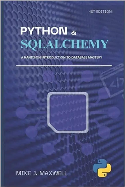 Python and SQLAlchemy: : A Hands-On Introduction to Database Mastery by Maxwell, Mike J.