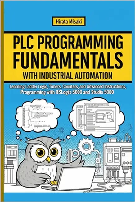 Programming Fundamentals with Industrial Automation: Learning Ladder Logic, Timers, Counters, and Advanced Instructions, Programming with RSLogix 5000 by Misaki, Hirata
