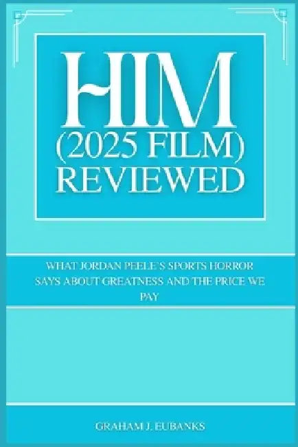 HIM (2025 Film) Reviewed: What Jordan Peele's Sports Horror Says About Greatness and the Price We Pay by Graham J. Eubanks