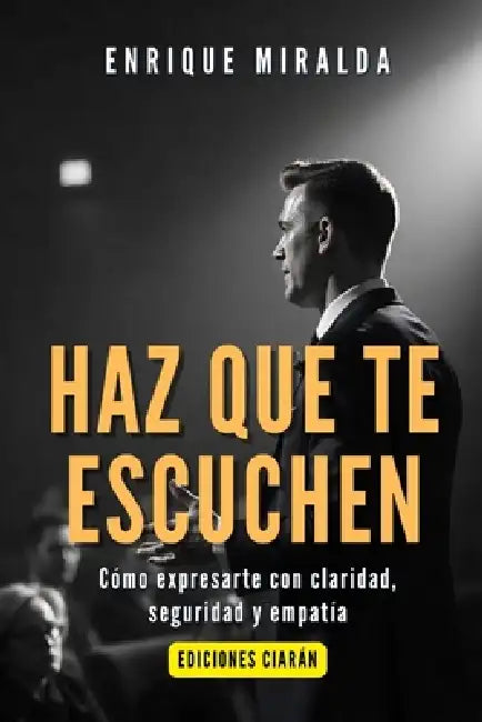Haz que te escuchen: "Cómo expresarte con claridad, seguridad y empatía" by Enrique Miralda