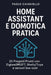 Home Assistant e Domotica Pratica: 20 Progetti Pronti con Zigbee2MQTT, Shelly/Tuya e sensori low-cost by Paolo Caianiello
