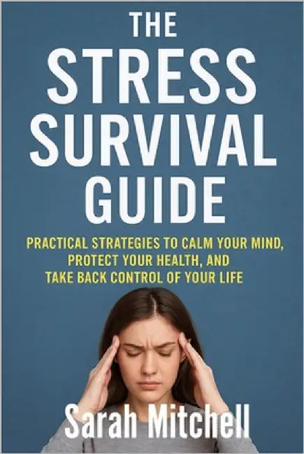 The Stress Survival Guide: Practical Strategies to Calm Your Mind, Protect Your Health, and Take Back Control of Your Life by Mitchell, Sarah