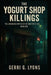 The Yogurt Murder Shop: The Unsolved Mysteries of Austin's 1991 Horror by Gerri G. Lyons