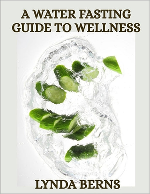 A Water Fasting Guide to Wellness by Lynda Berns