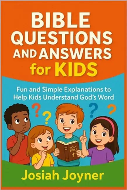 Bible Questions and Answers for Kids: Fun and Simple Explanations to Help Kids Understand God's Word by Joyner, Josiah