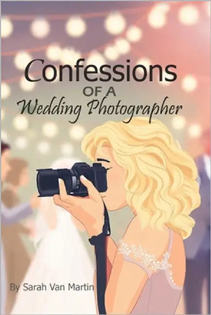 Confessions of a Wedding Photographer by Van Martin, Sarah