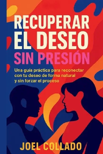 Recuperar El Deseo Sin Presión by Joel Collado Quevedo