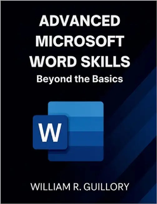 Advanced Microsoft Word Skills: Beyond the Basics by Guillory, William R.