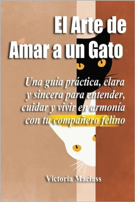 El Arte de Amar a un Gato: Una guía práctica, clara y sincera para entender, cuidar y vivir en armonía con tu compañero felino by Maciass, Victoria