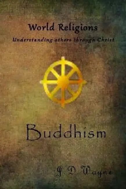Understanding Others Through Christ: Buddhism by J. D. Wayne