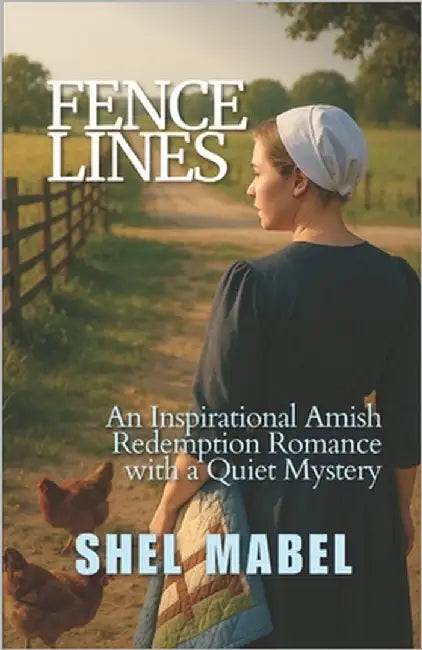 Fence Lines: An Inspirational Amish Redemption Romance with a Quiet Mystery by Mabel, Shel