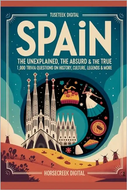 Spain: The Unexplained, The Absurd & The True - 1,000 Trivia Questions on History, Culture, Legends & More by Digital, Horsecreek
