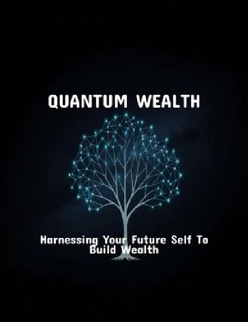 Quantum Wealth: Harnessing Your Future Self To Build Wealth by Christopher Connor
