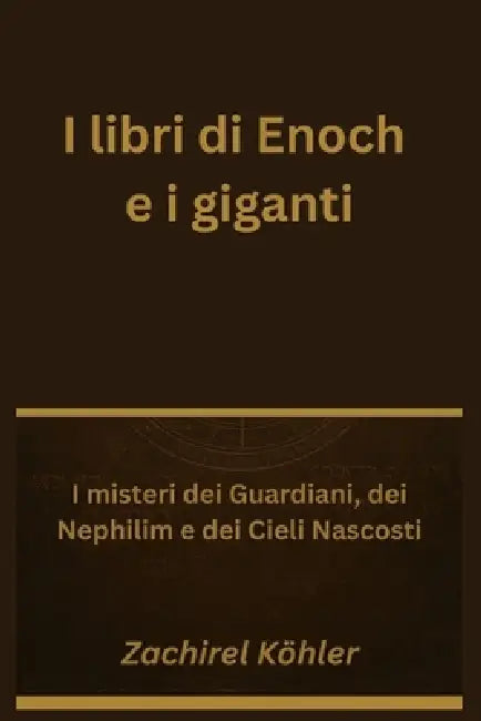 I libri di Enoch e i giganti: I misteri dei Guardiani, dei Nephilim e dei Cieli Nascosti by Zachirel Köhler