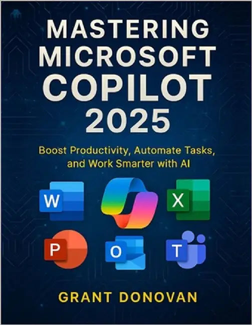 Mastering Microsoft Copilot 2025: Boost Productivity, Automate Tasks, and Work Smarter with AI by Donovan, Grant