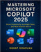 Mastering Microsoft Copilot 2025: Boost Productivity, Automate Tasks, and Work Smarter with AI by Donovan, Grant